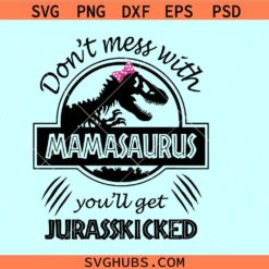 Don't mess with mamasaurus you'll get Jurasskicked svg