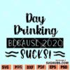 Day Drinking because 2020 Sucks SVG