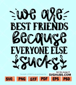 We Are Best Friends Because Everyone Else Sucks SVG