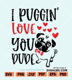 I Puggin’ Love You Dude SVG