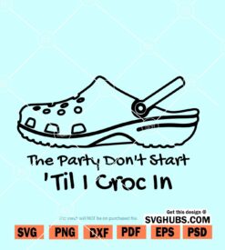 The Party Don't Start Til I Croc In SVG