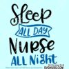 Sleep All Day Nurse All Night svg