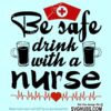 Be safe drink with a nurse SVG