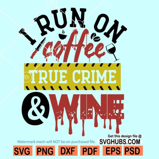 I run on coffee true crime and wine SVG