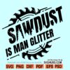 Sawdust is Man Glitter SVG