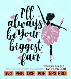 I will always be her biggest fan ballerina svg