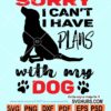 sorry i can't i haave plans with my dog svg