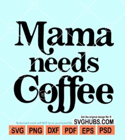 Mama Needs Coffee SVG