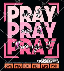 Pray on it pray over it pray through it svg