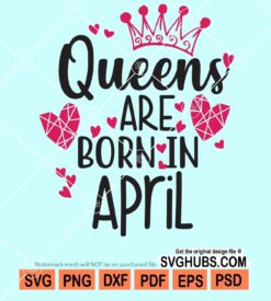 Queens are born in april svg