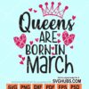 Queens are born in march svg