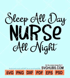 Sleep all day nurse all night svg