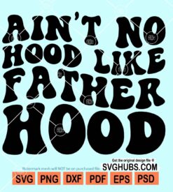 Ain't no hood like fatherhood svg