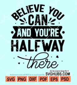 Believe you can and you're half way there svg