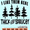 I like them real thick and sprucey svg