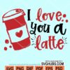 I love you a latte svg