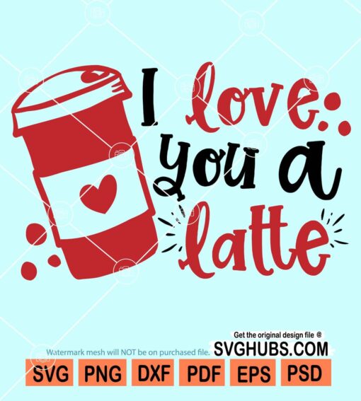 I love you a latte svg