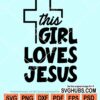 This girl loves Jesus svg