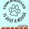 A home without a dog is just a house svg