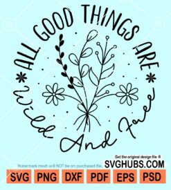 All good things are wild and free svg