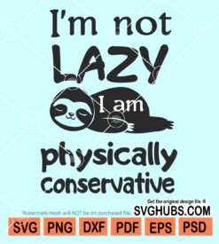 I'm not lazy I'am physically conservative svg