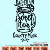 Raised on sweet tea and country music svg