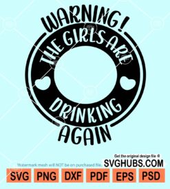 Warning the girls are drinking again svg