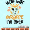 You bet giraffe I'm cute svg