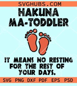 Hakuna Ma-Toddler It means no resting for the rest of your days svg