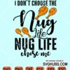 I don't choose the nug life nug life chose me svg