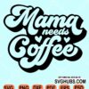 Mama needs coffee retro svg