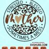 Stressed blessed sometimes a mess leopard mother svg