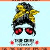 True crime obsessed messy bun svg