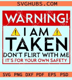 Warning I'm taken Don't flirt with me it's for your own safety svg