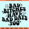 Bad Bitches Have Bad Days Too svg