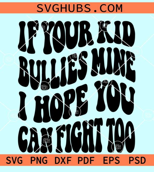 If Your Kid Bullies Mine I Hope You Can Fight Too svg