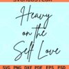 Heavy on the self love SVG, self love svg, inspirational svg, Self Respect Svg