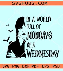 In a world full of Mondays be a Wednesday SVG, Wednesday Addams svg