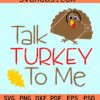 Talk Turkey to me SVG, thanksgiving svg, thanksgiving turkey svg, Thanksgiving Day svg