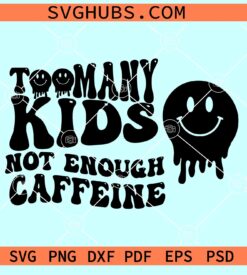 Too may kids not enough caffeine SVG, Wavy letters svg, Drippy smiley face svg, Coffee lover svg