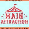 Main Attraction Circus Birthday SVG, Main Attraction SVG, Circus party SVG