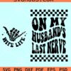 On My Husband's Last Nerve Digital Download, Husband's Last Nerve SVG