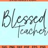 Blessed Teacher SVG, Teacher appreciation Svg, teacher shirt SVG