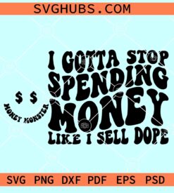 I Gotta Stop Spending Money like I sell dope SVG, money monster svg