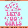 Let's Go Girls SVG PNG, Cowboy Hat Svg, Cowgirl PNG