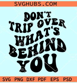 Don't trip over whats behind you SVG, inspirational quotes svg