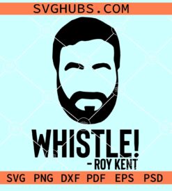 Whistle Roy Kent SVG, kent quote svg, Ted Lasso svg