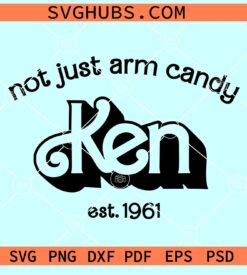 Ken Not Just Arm Candy SVG, Arm Candy Ken SVG, Barbie Movie SVG, Ken Barbie doll SVG