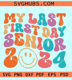 My Last First Day Senior 2024 SVG, retro groovy font SVG, senior shirt SVG