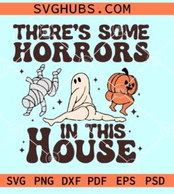 There's some Horrors in this house SVG, funny Halloween SVG